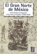 El gran norte de Nueva España / México : una frontera imperial (1540-1820) - Jiménez Núñez, Alfredo