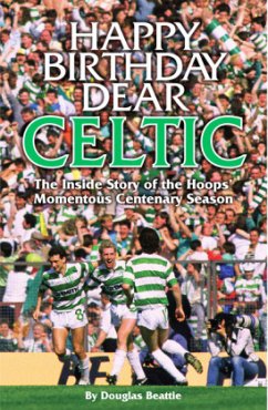 Happy Birthday Dear Celtic: The Inside Story of the Hoops Momentous Centenary Season - Beattie, Douglas