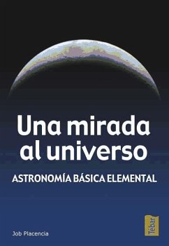Una mirada al universo : astronomía básica elemental - Placencia Valero, Job