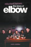 Reluctant Heroes the Story of Elbow