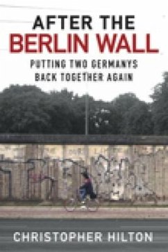 After the Berlin Wall: Putting Two Germanys Back Together Again - Hilton, Christopher