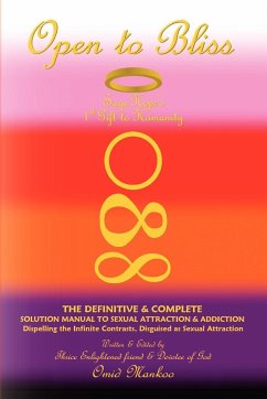 Open to Bliss Sage Hope's 1st Gift to Humanity the Definitive & Complete Solution Manual to Sexual Attraction & Addiction - Mankoo, Omid