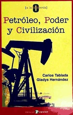 Petróleo, poder y civilización - Tablada Pérez, Carlos; Hernández, Gladys