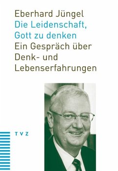 Die Leidenschaft, Gott zu denken - Jüngel, Eberhard