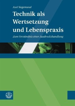 Technik als Wertsetzung und Lebenspraxis - Siegemund, Axel