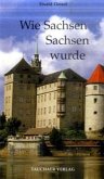 Wie Sachsen Sachsen wurde Wie Sachsen Sachsen wurde