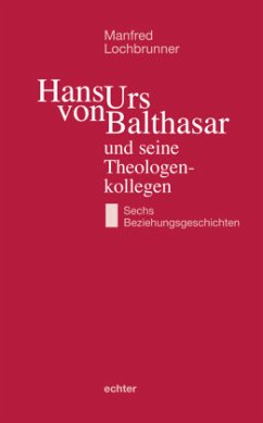 Hans Urs von Balthasar und seine Theologenkollegen - Lochbrunner, Manfred