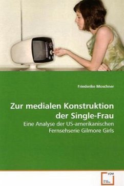 Zur medialen Konstruktion der Single-Frau - Moschner, Friederike