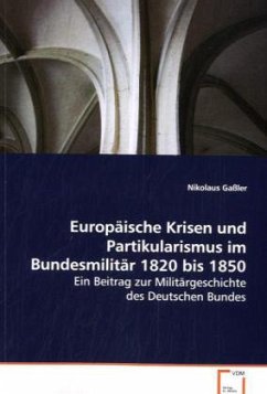 Europäische Krisen und Partikularismus im Bundesmilitär 1820 bis 1850 - Gaßler, Nikolaus