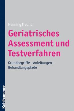 Geriatrisches Assessment und Testverfahren: Grundbegriffe - Anleitungen - Behandlungspfade - Freund, Henning