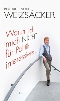 Warum ich mich nicht für Politik interessiere ... - Weizsäcker, Beatrice von