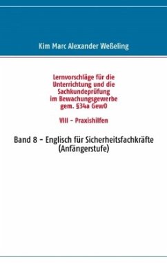 Lernvorschläge für die Sachkundeprüfung im Bewachungsgewerbe gem. §34a GewO VIII - Praxishilfen - Weßeling, Kim Marc Alexander