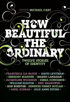 How Beautiful the Ordinary - Cart, Michael; Block, Francesca Lia; Levithan, David; Koertge, Ron; Shanower, Eric; Peters, Julie Anne; Boylan, Jennifer Finney; Sleater, William; Donoghue, Emma