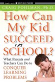 How Can My Kid Succeed in School? What Parents and Teachers Can Do to Conquer Learning Problems