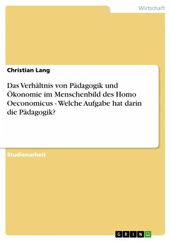 Das Verhältnis von Pädagogik und Ökonomie im Menschenbild des Homo Oeconomicus - Welche Aufgabe hat darin die Pädagogik? - Lang, Christian