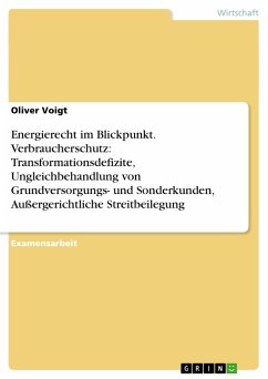 Energierecht im Blickpunkt. Verbraucherschutz: Transformationsdefizite, Ungleichbehandlung von Grundversorgungs- und Sonderkunden, Außergerichtliche Streitbeilegung - Voigt, Oliver