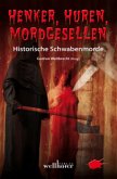 Henker, Huren, Mordgesellen - Historische Schwabenmorde