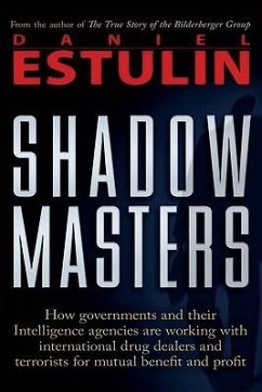 Shadow Masters: How Governments and Their Intelligence Agencies Are Working with Drug Dealers and Terrorists for Mutual Benefit and Pr - Estulin, Daniel