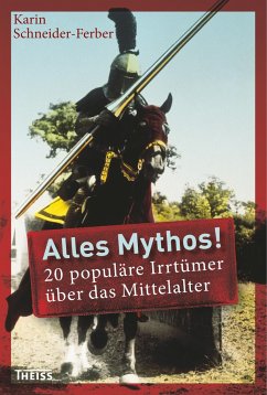 Alles Mythos! 20 populäre Irrtümer über das Mittelalter - Schneider-Ferber, Karin