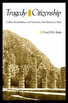 Tragedy and Citizenship: Conflict, Reconciliation, and Democracy from Haemon to Hegel - Barker, Derek W. M.