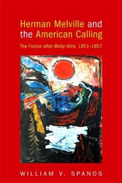 Herman Melville and the American Calling: The Fiction After Moby-Dick, 1851-1857 - Spanos, William V.