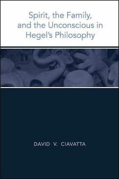 Spirit, the Family, and the Unconscious in Hegel's Philosophy - Ciavatta, David V.