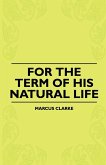 For The Term Of His Natural Life For The Term Of His Natural Life