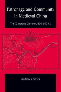 Patronage and Community in Medieval China: The Xiangyang Garrison, 400-600 CE - Chittick, Andrew