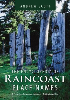 Encyclopedia of Raincoast Place Names: A Complete Reference to Coastal British Columbia - Scott, Andrew
