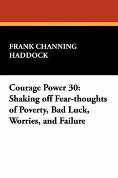 Courage Power 30: Shaking Off Fear-Thoughts of Poverty, Bad Luck, Worries, and Failure - Haddock, Frank Channing