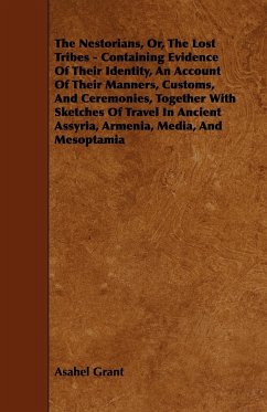 The Nestorians, Or, the Lost Tribes - Containing Evidence of Their Identity, an Account of Their Manners, Customs, and Ceremonies, Together with Sketc - Grant, Asahel