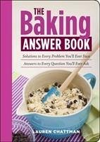 The Baking Answer Book: Solutions to Every Problem You'll Ever Face, Answers to Every Question You'll Ever Ask - Chattman, Lauren