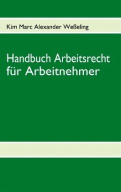 Handbuch Arbeitsrecht für Arbeitnehmer - Weßeling, Kim Marc Alexander