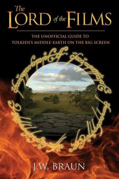 The Lord of the Films: The Unofficial Guide to Tolkien's Middle-Earth on the Big Screen - Braun, J. W.