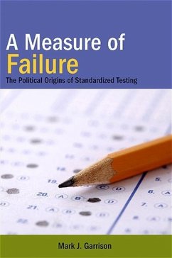 A Measure of Failure: The Political Origins of Standardized Testing - Garrison, Mark J.