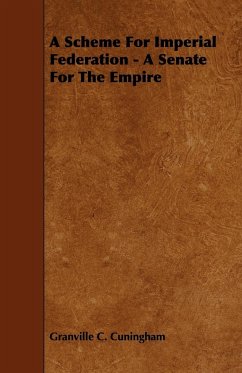 A Scheme for Imperial Federation - A Senate for the Empire - Cuningham, Granville C.