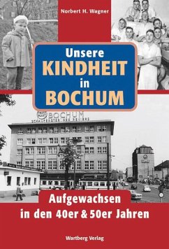 Unsere Kindheit in Bochum. Aufgewachsen in den 40er & 50er Jahren - Wagner, Norbert H.