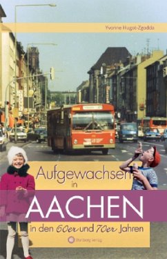 Aufgewachsen in Aachen in den 60er und 70er Jahren - Hugot-Zgodda, Yvonne