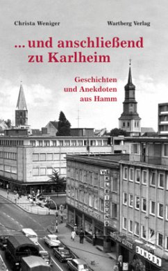 ... und anschließend zu Karlheim - Geschichten und Anekdoten aus Hamm - Weniger, Christa