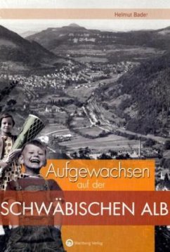 Aufgewachsen auf der Schwäbischen Alb - Bader, Helmut