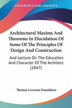 Architectural Maxims And Theorems In Elucidation Of Some Of The Principles Of Design And Construction