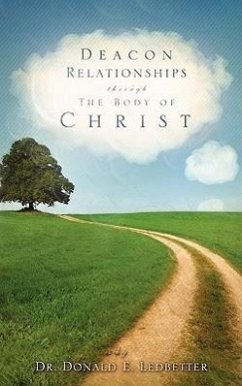 Deacon Relationships Through The Body of Christ - Ledbetter, Donald E.