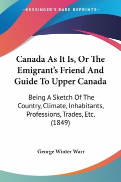 Canada As It Is, Or The Emigrant's Friend And Guide To Upper Canada - Warr, George Winter