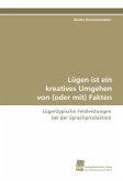 Lügen ist ein kreatives Umgehen von (oder mit) Fakten Lügen ist ein kreatives Umgehen von (oder mit) Fakten