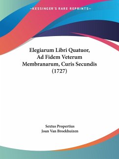 Elegiarum Libri Quatuor, Ad Fidem Veterum Membranarum, Curis Secundis (1727) - Propertius, Sextus; Broekhuizen, Joan Van