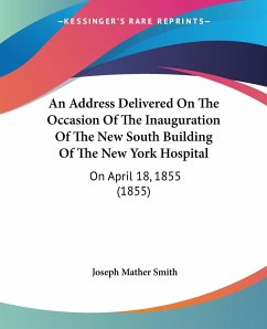 An Address Delivered On The Occasion Of The Inauguration Of The New South Building Of The New York Hospital - Smith, Joseph Mather