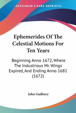 Ephemerides Of The Celestial Motions For Ten Years - Gadbury, John