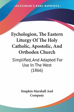 Eychologion, The Eastern Liturgy Of The Holy Catholic, Apostolic, And Orthodox Church