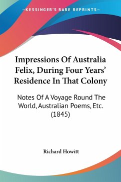 Impressions Of Australia Felix, During Four Years' Residence In That Colony - Howitt, Richard