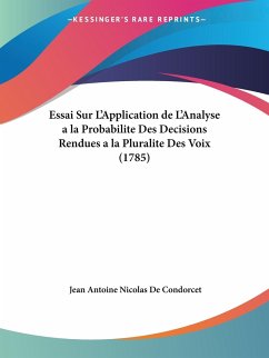 Essai Sur L'Application de L'Analyse a la Probabilite Des Decisions Rendues a la Pluralite Des Voix (1785)